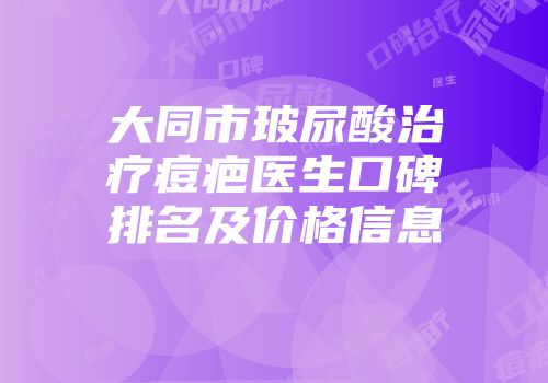 大同市玻尿酸治疗痘疤医生口碑排名及价格信息