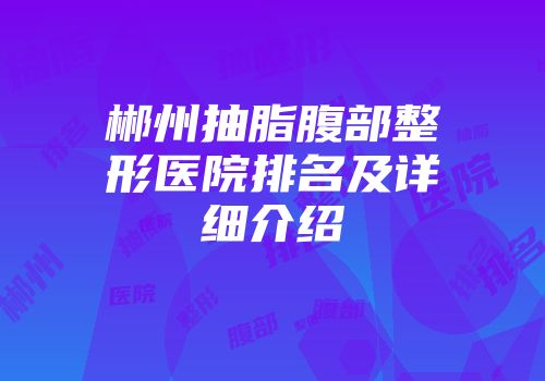 郴州抽脂腹部整形医院排名及详细介绍