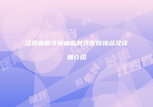 江西省前牙种植临时牙医院排名及详细介绍