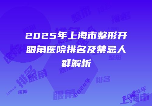 2025年上海市整形开眼角医院排名及禁忌人群解析