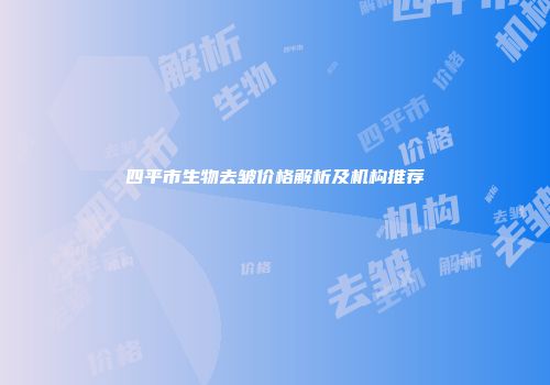 四平市生物去皱价格解析及机构推荐