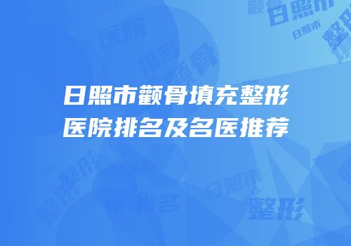 日照市颧骨填充整形医院排名及名医推荐