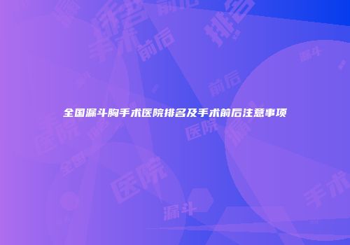 全国漏斗胸手术医院排名及手术前后注意事项
