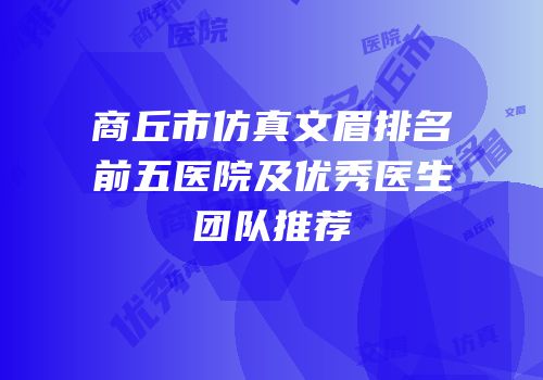 商丘市仿真文眉排名前五医院及优秀医生团队推荐