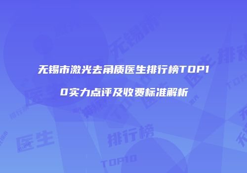 无锡市激光去角质医生排行榜TOP10实力点评及收费标准解析