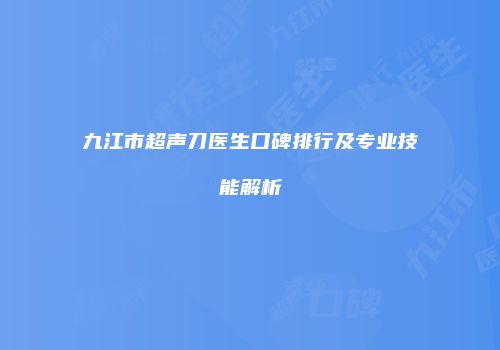 九江市超声刀医生口碑排行及专业技能解析