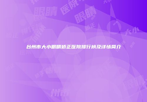 台州市大小眼睛矫正医院排行榜及详情简介