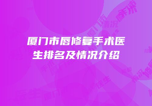 厦门市唇修复手术医生排名及情况介绍