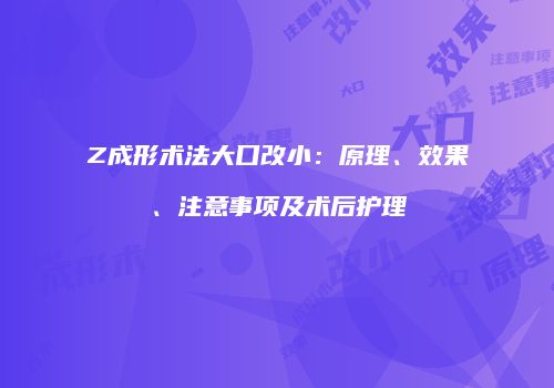 Z成形术法大口改小：原理、效果、注意事项及术后护理
