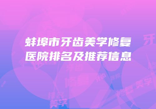 蚌埠市牙齿美学修复医院排名及推荐信息