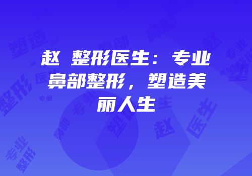 赵彧整形医生：专业鼻部整形，塑造美丽人生