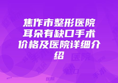 焦作市整形医院耳朵有缺口手术价格及医院详细介绍