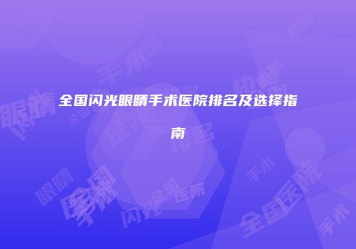 全国闪光眼睛手术医院排名及选择指南