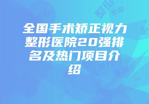 全国手术矫正视力整形医院20强排名及热门项目介绍