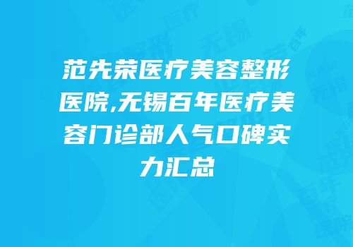 范先荣医疗美容整形医院,无锡百年医疗美容门诊部人气口碑实力汇总