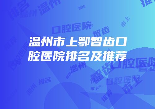 温州市上鄂智齿口腔医院排名及推荐