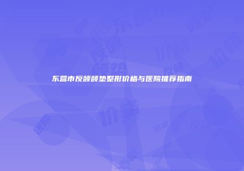 东营市反颌颌垫整形价格与医院推荐指南