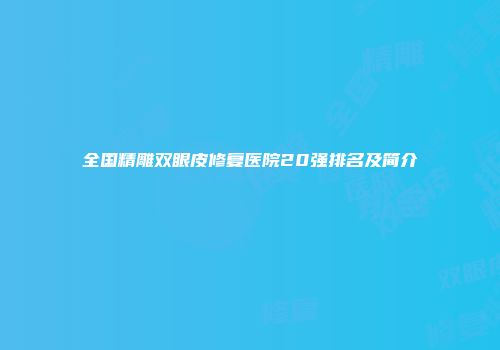 全国精雕双眼皮修复医院20强排名及简介