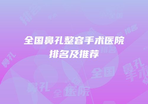 全国鼻孔整容手术医院排名及推荐