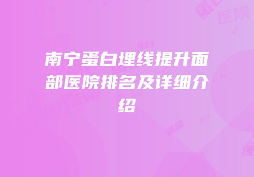 南宁蛋白埋线提升面部医院排名及详细介绍