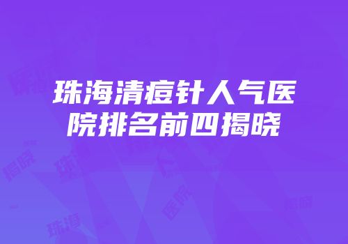 珠海清痘针人气医院排名前四揭晓