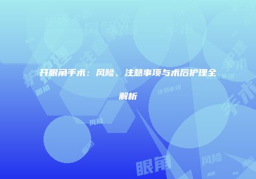 开眼角手术：风险、注意事项与术后护理全解析
