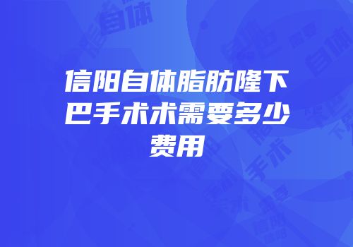 信阳自体脂肪隆下巴手术术需要多少费用