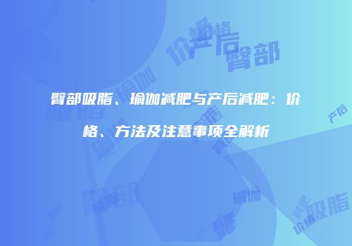 臀部吸脂、瑜伽减肥与产后减肥：价格、方法及注意事项全解析