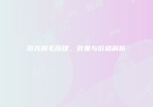 激光脱毛原理、效果与价格解析