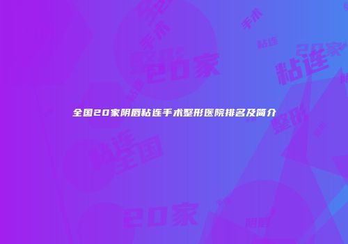 全国20家阴唇粘连手术整形医院排名及简介
