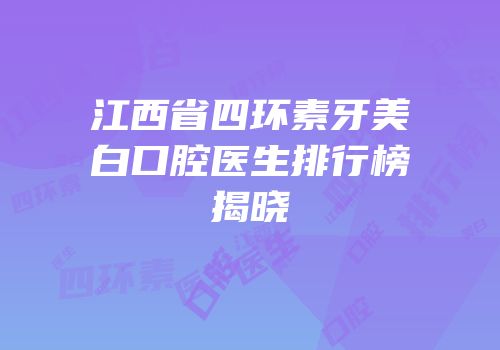 江西省四环素牙美白口腔医生排行榜揭晓