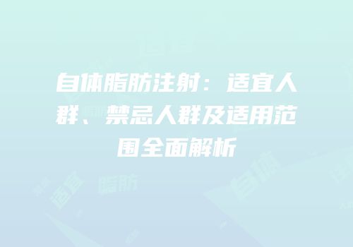 自体脂肪注射：适宜人群、禁忌人群及适用范围全面解析