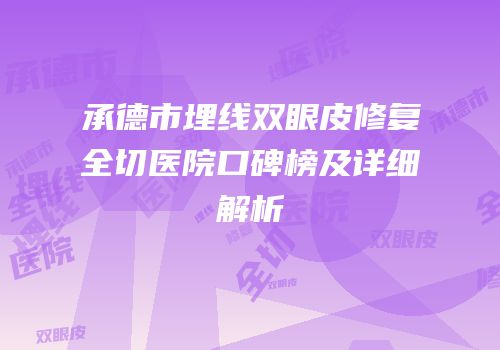 承德市埋线双眼皮修复全切医院口碑榜及详细解析