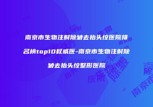 南京市生物注射除皱去抬头纹医院排名榜top10权威医-南京市生物注射除皱去抬头纹整形医院