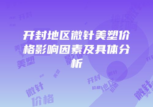 开封地区微针美塑价格影响因素及具体分析