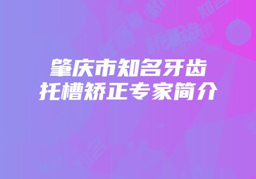 肇庆市知名牙齿托槽矫正专家简介