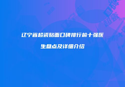 辽宁省超瓷贴面口碑排行前十强医生盘点及详细介绍