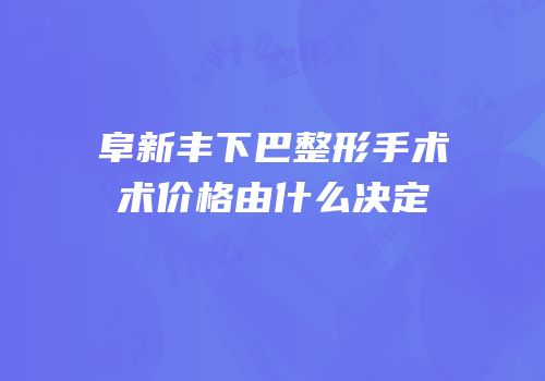 阜新丰下巴整形手术术价格由什么决定