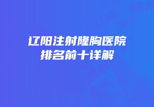 辽阳注射隆胸医院排名前十详解