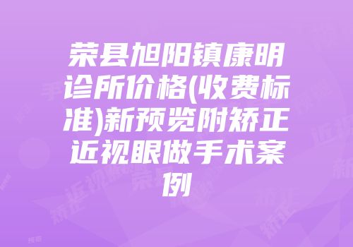 荣县旭阳镇康明诊所价格(收费标准)新预览附矫正近视眼做手术案例