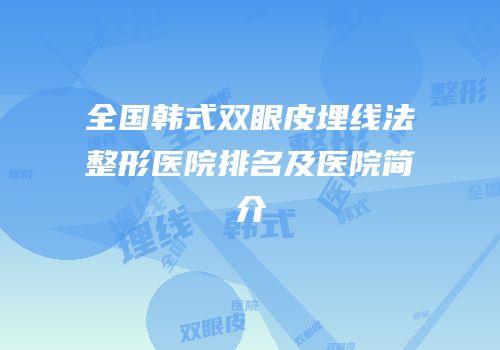 全国韩式双眼皮埋线法整形医院排名及医院简介