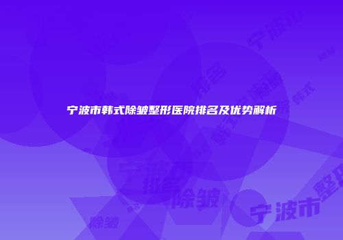 宁波市韩式除皱整形医院排名及优势解析