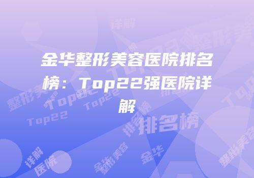 金华整形美容医院排名榜：Top22强医院详解
