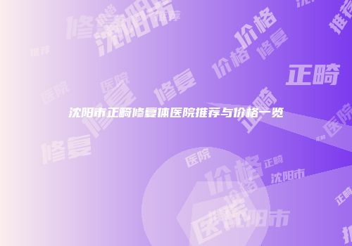 沈阳市正畸修复体医院推荐与价格一览