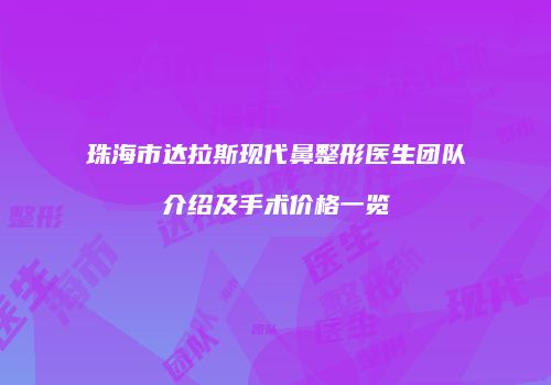 珠海市达拉斯现代鼻整形医生团队介绍及手术价格一览