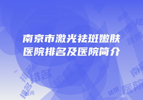 南京市激光祛斑嫩肤医院排名及医院简介