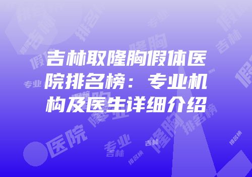 吉林取隆胸假体医院排名榜：专业机构及医生详细介绍