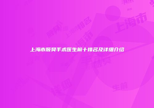 上海市腋臭手术医生前十排名及详细介绍