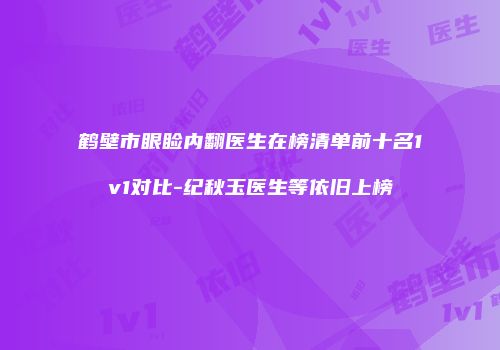 鹤壁市眼睑内翻医生在榜清单前十名1v1对比-纪秋玉医生等依旧上榜
