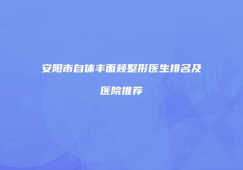 安阳市自体丰面颊整形医生排名及医院推荐